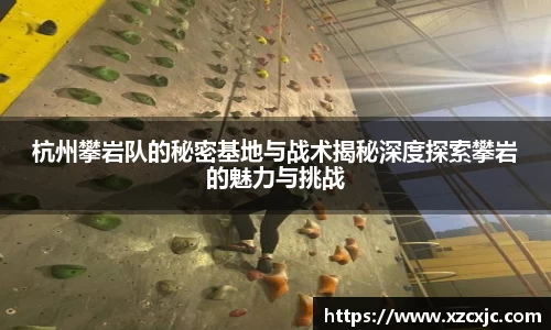 杭州攀岩队的秘密基地与战术揭秘深度探索攀岩的魅力与挑战